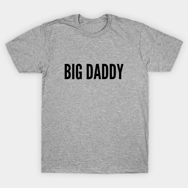 Big Dady - Slogan Joke Statement Humor T-Shirt by sillyslogans